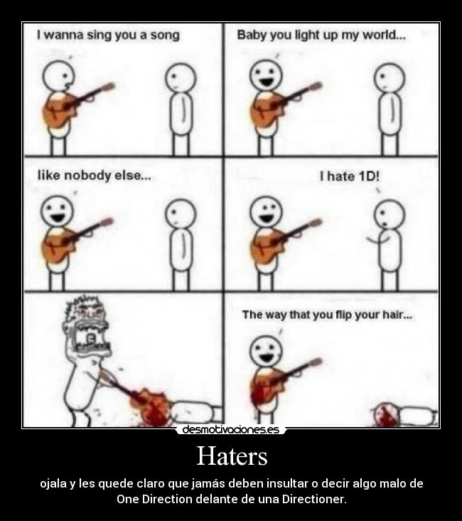 Haters - ojala y les quede claro que jamás deben insultar o decir algo malo de
One Direction delante de una Directioner.