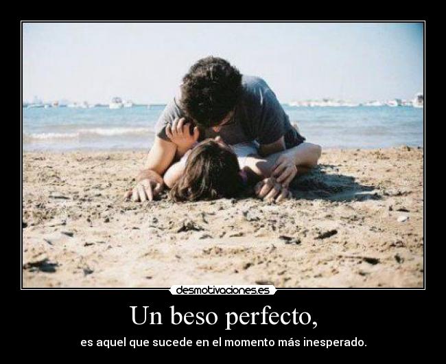 Un beso perfecto, - es aquel que sucede en el momento más inesperado.