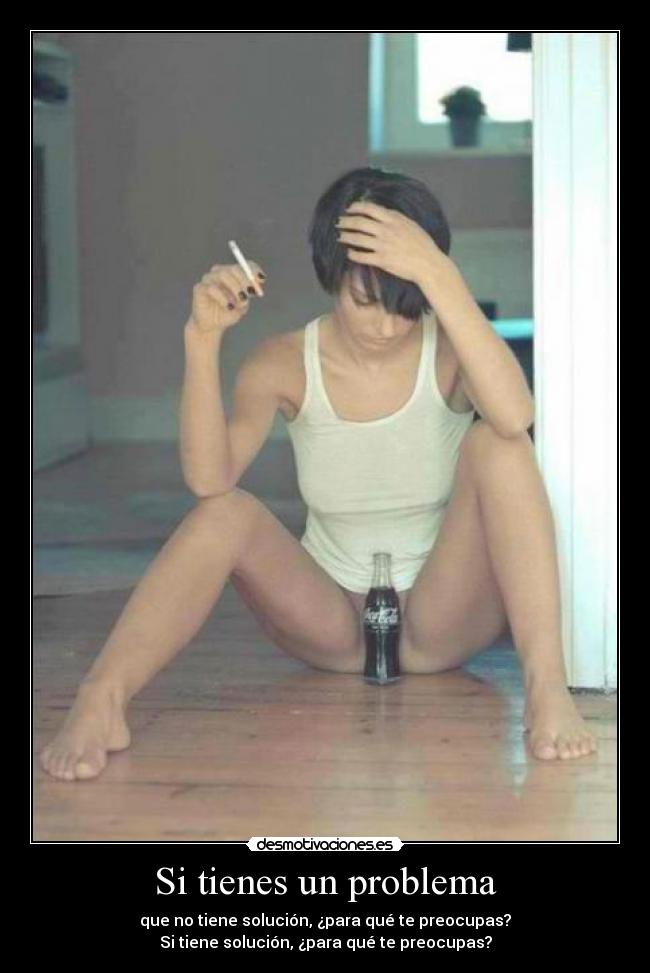 Si tienes un problema - que no tiene solución, ¿para qué te preocupas?
Si tiene solución, ¿para qué te preocupas?