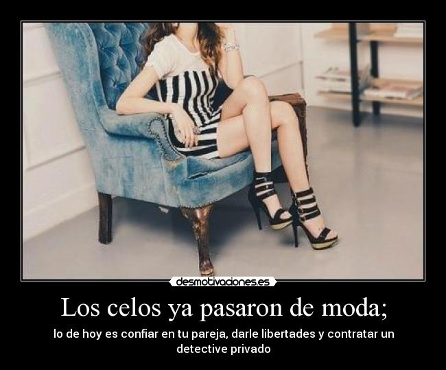 Los celos ya pasaron de moda; - lo de hoy es confiar en tu pareja, darle libertades y contratar un detective privado