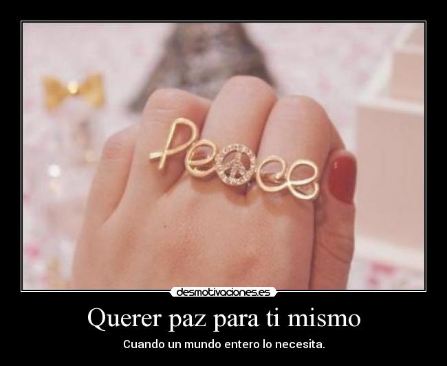 Querer paz para ti mismo - Cuando un mundo entero lo necesita.