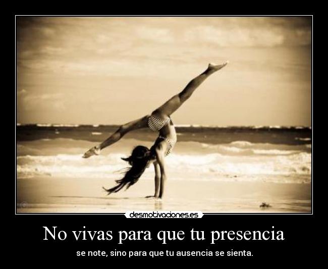 No vivas para que tu presencia -
