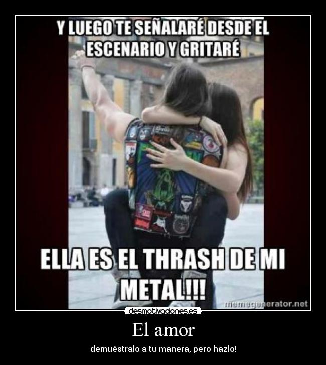 El amor - demuéstralo a tu manera, pero hazlo!