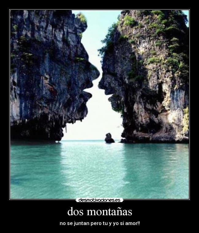 dos montañas - no se juntan pero tu y yo si amor!!