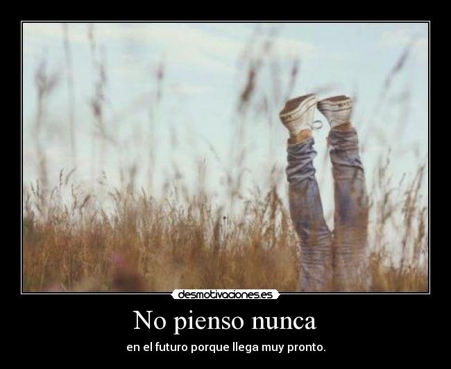 No pienso nunca -