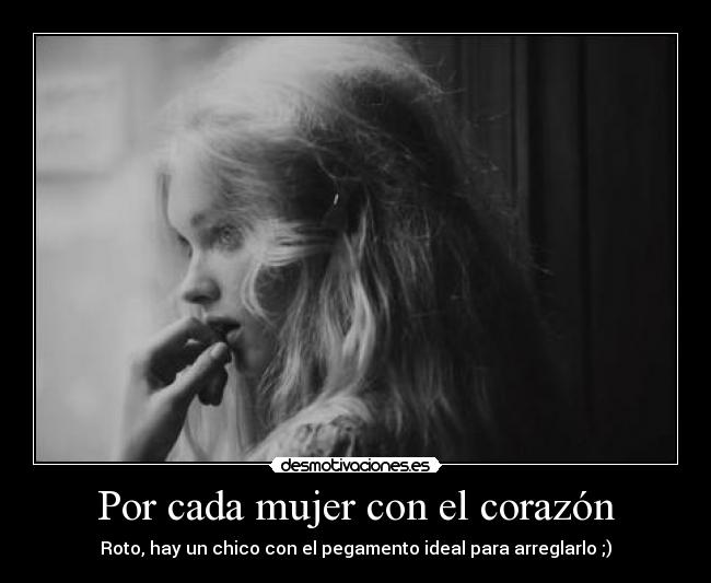 Por cada mujer con el corazón - Roto, hay un chico con el pegamento ideal para arreglarlo ;)