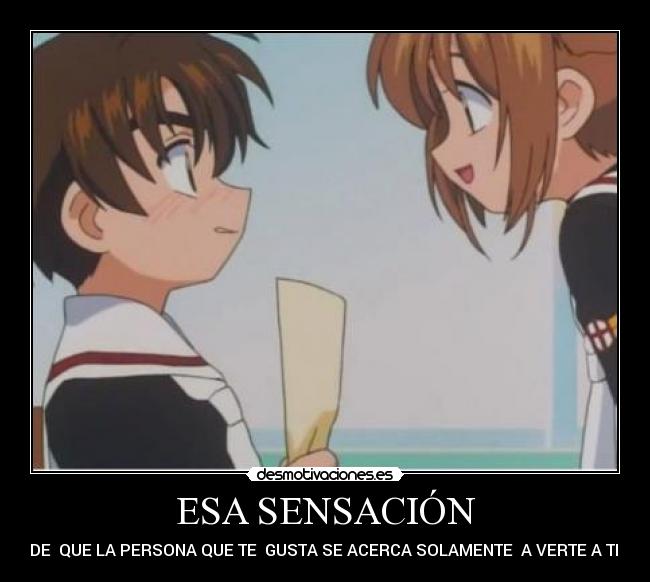 ESA SENSACIÓN - DE QUE LA PERSONA QUE TE GUSTA SE ACERCA SOLAMENTE A VERTE A TI.