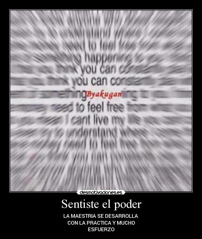 Sentiste el poder - LA MAESTRIA SE DESARROLLA 
CON LA PRACTICA Y MUCHO
ESFUERZO
