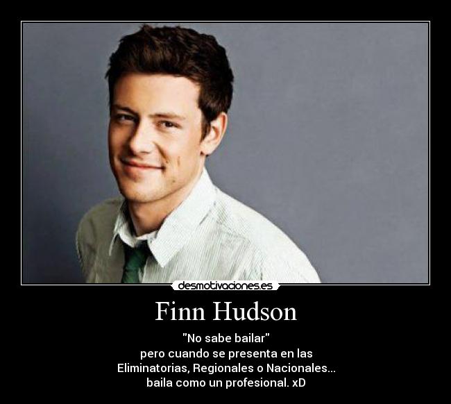 Finn Hudson - No sabe bailar
pero cuando se presenta en las
Eliminatorias, Regionales o Nacionales...
baila como un profesional. xD