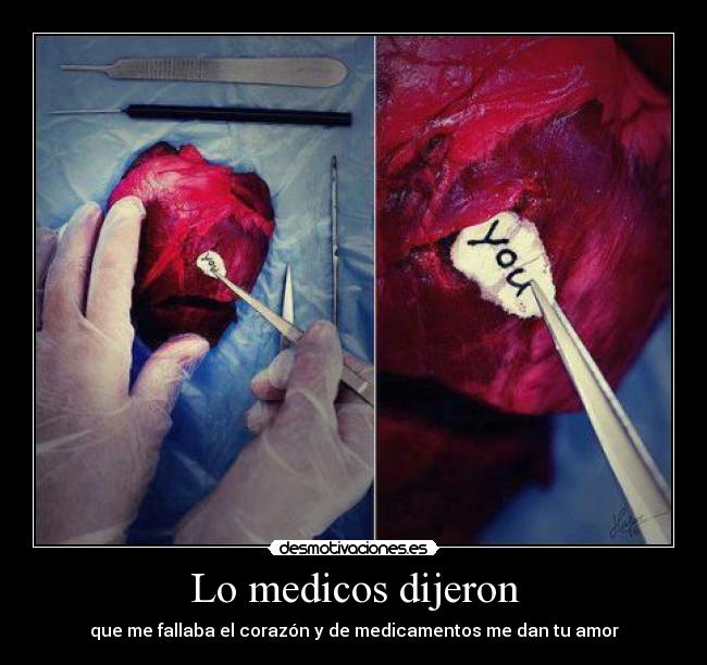 Lo medicos dijeron - que me fallaba el corazón y de medicamentos me dan tu amor
