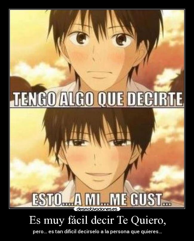 Es muy fácil decir Te Quiero, - pero... es tan dificil decirselo a la persona que quieres...