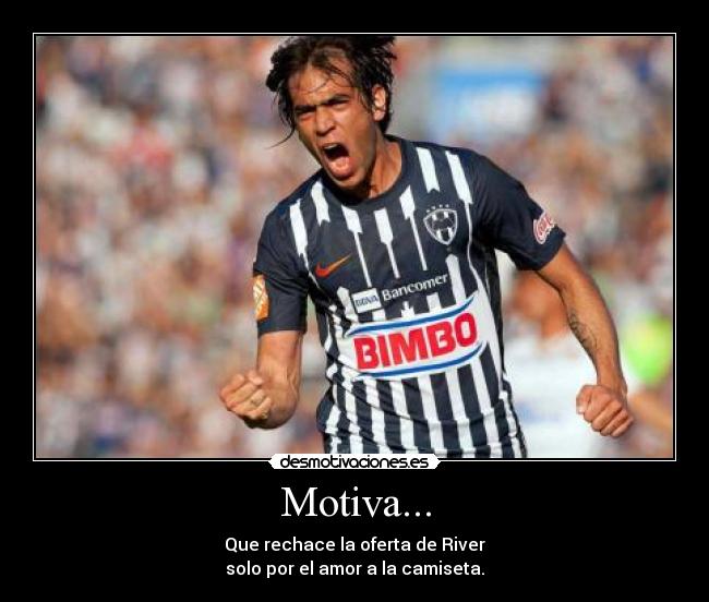Motiva... - Que rechace la oferta de River
solo por el amor a la camiseta.