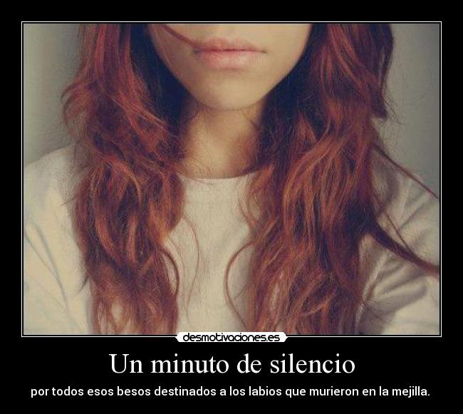 Un minuto de silencio - por todos esos besos destinados a los labios que murieron en la mejilla. ♥