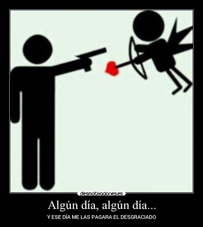 Algún día, algún día... - Y ESE DÍA ME LAS PAGARA EL DESGRACIADO