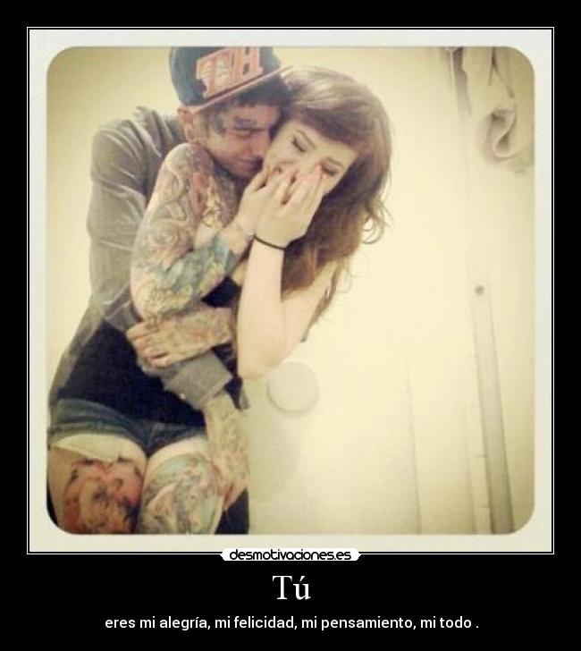 Tú - eres mi alegría, mi felicidad, mi pensamiento, mi todo♥.