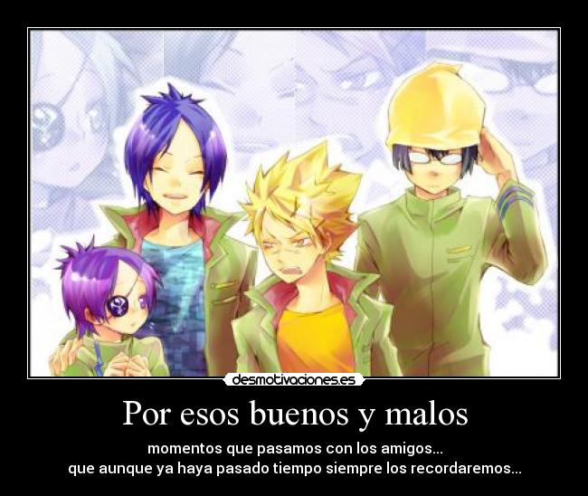 Por esos buenos y malos - momentos que pasamos con los amigos...
que aunque ya haya pasado tiempo siempre los recordaremos...