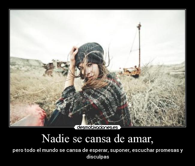 Nadie se cansa de amar, - 