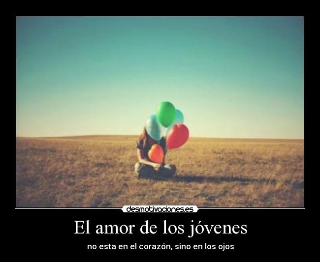 El amor de los jóvenes - no esta en el corazón, sino en los ojos