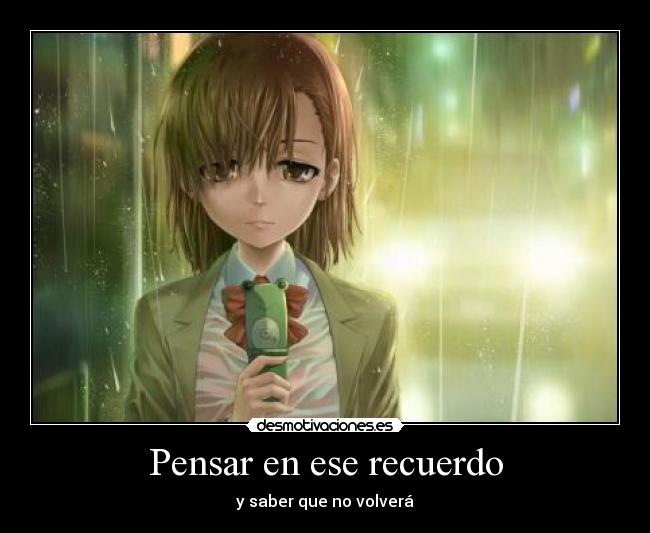 Pensar en ese recuerdo - y saber que no volverá