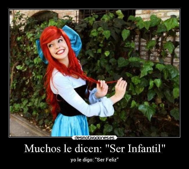 Muchos le dicen: Ser Infantil - yo le digo: Ser Feliz