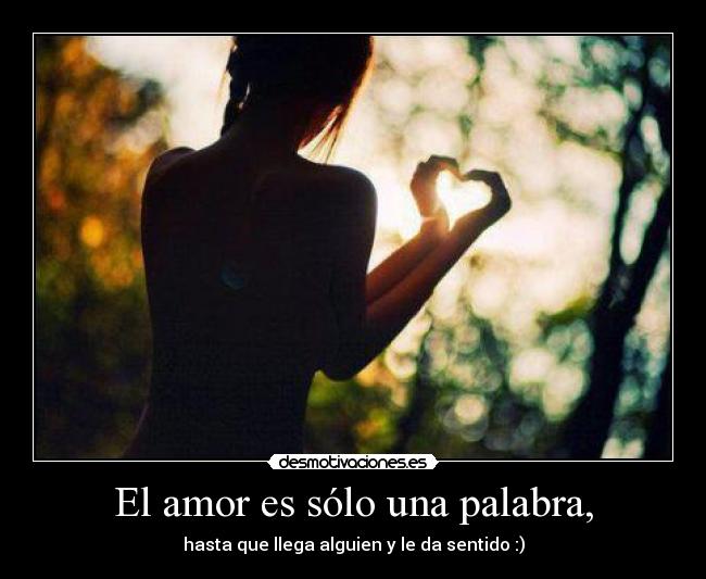 El amor es sólo una palabra, -