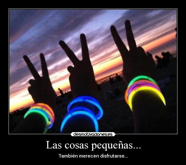 Las cosas pequeñas... - También merecen disfrutarse...