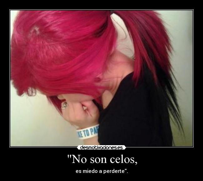 No son celos, - es miedo a perderte.