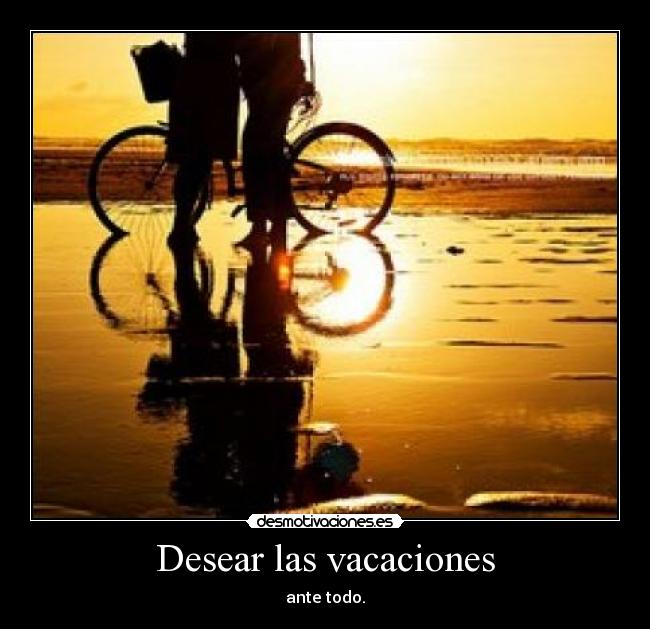 Desear las vacaciones - ante todo.
