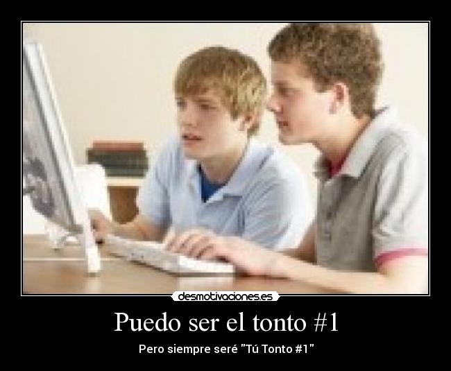 Puedo ser el tonto #1 - Pero siempre seré Tú Tonto #1