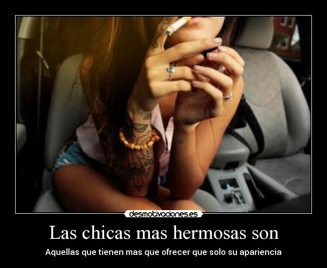 Las chicas mas hermosas son - Aquellas que tienen mas que ofrecer que solo su apariencia