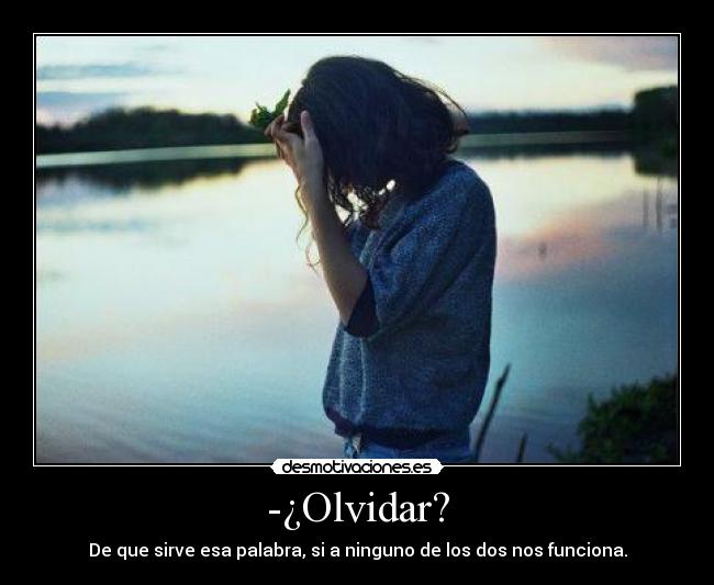 -¿Olvidar? -