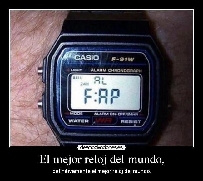 El mejor reloj del mundo, - definitivamente el mejor reloj del mundo.