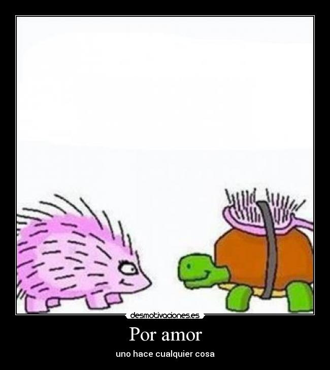 Por amor - uno hace cualquier cosa