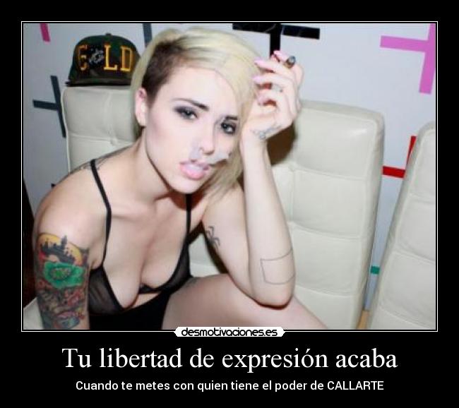 Tu libertad de expresión acaba - Cuando te metes con quien tiene el poder de CALLARTE