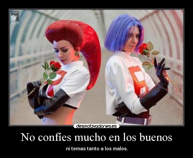 No confíes mucho en los buenos - ni temas tanto a los malos.