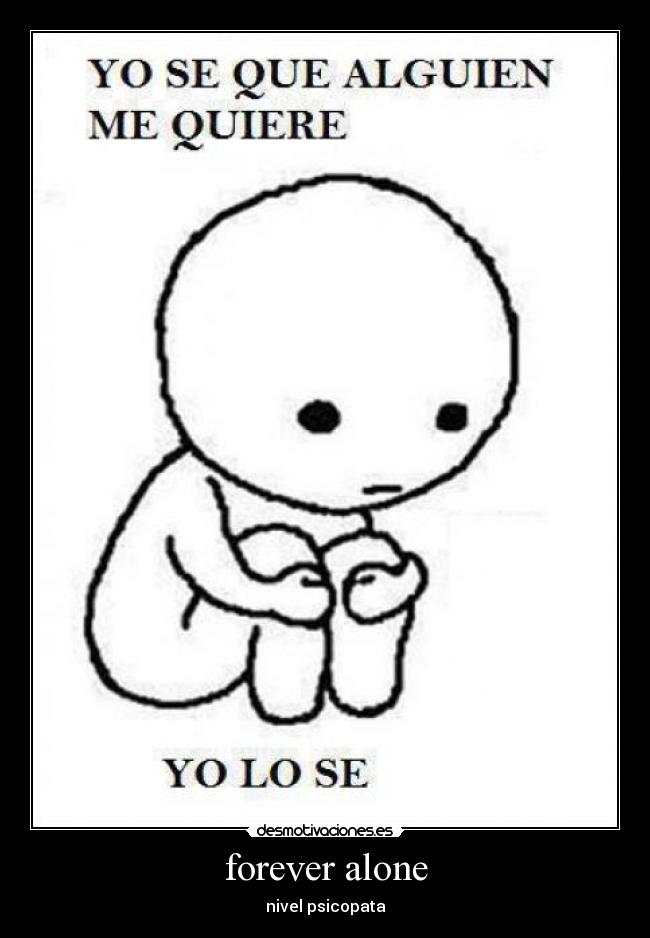 forever alone - nivel psicopata