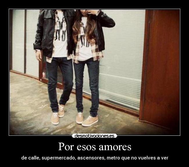 Por esos amores - de calle, supermercado, ascensores, metro que no vuelves a ver