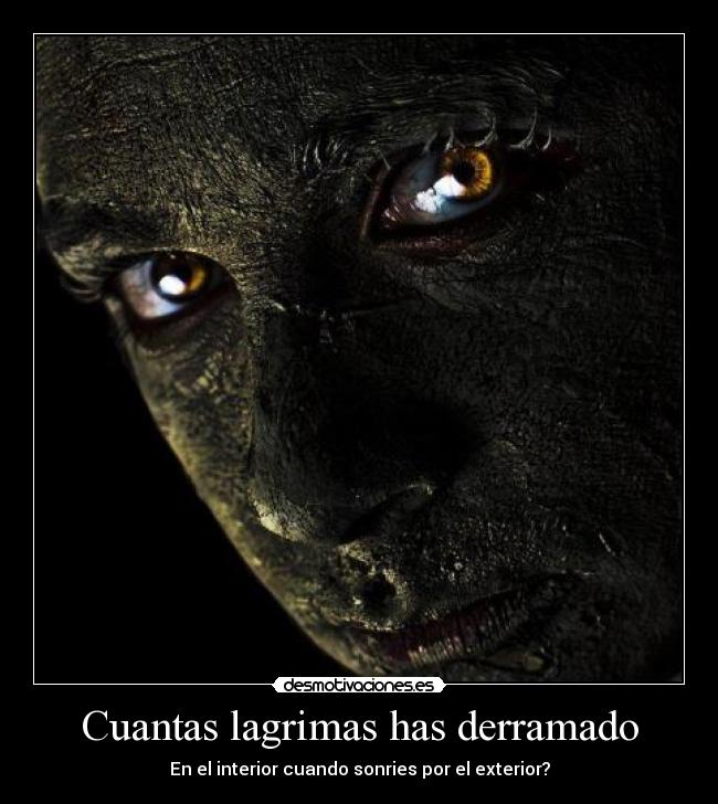Cuantas lagrimas has derramado - En el interior cuando sonries por el exterior?