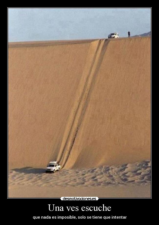 Una ves escuche - que nada es imposible, solo se tiene que intentar