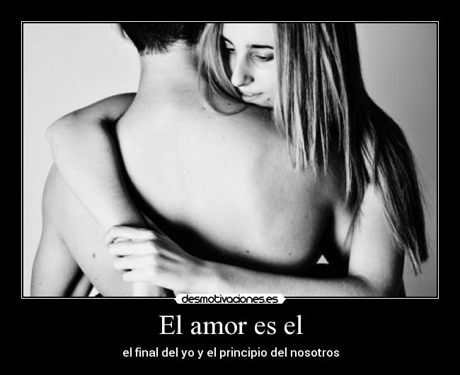 El amor es el - el final del yo y el principio del nosotros