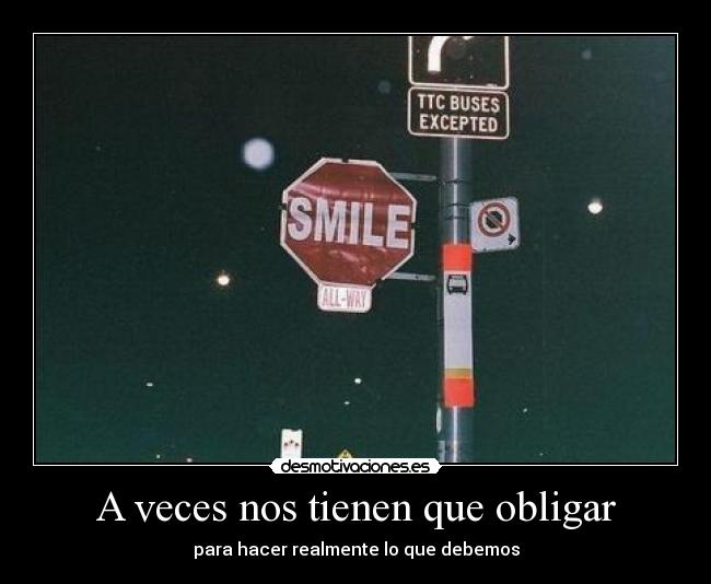 A veces nos tienen que obligar - para hacer realmente lo que debemos