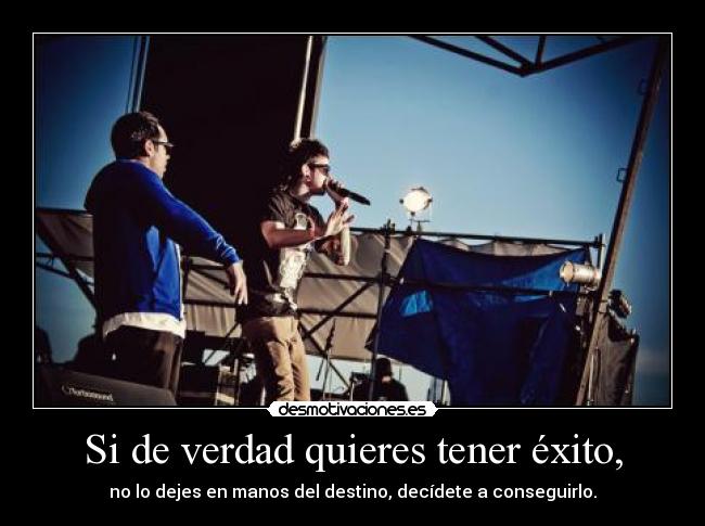 Si de verdad quieres tener éxito, - no lo dejes en manos del destino, decídete a conseguirlo.