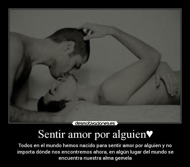 Sentir amor por alguien♥ - Todos en el mundo hemos nacido para sentir amor por alguien y no
importa dónde nos encontremos ahora, en algún lugar del mundo se
encuentra nuestra alma gemela♥
