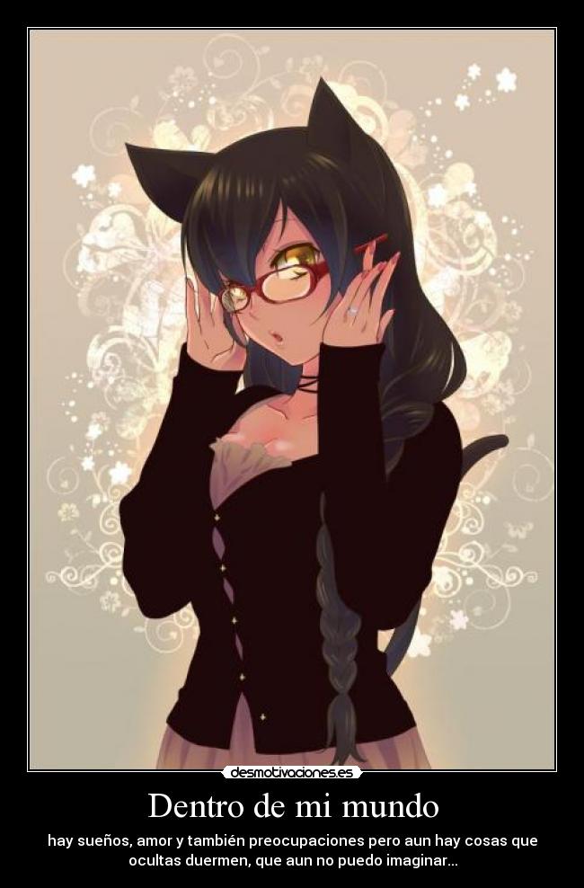 Dentro de mi mundo - hay sueños, amor y también preocupaciones pero aun hay cosas que
ocultas duermen, que aun no puedo imaginar...