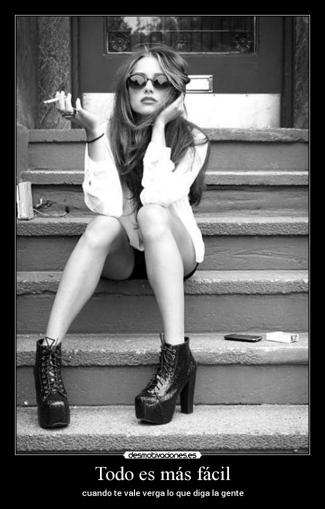 Todo es más fácil - cuando te vale verga lo que diga la gente