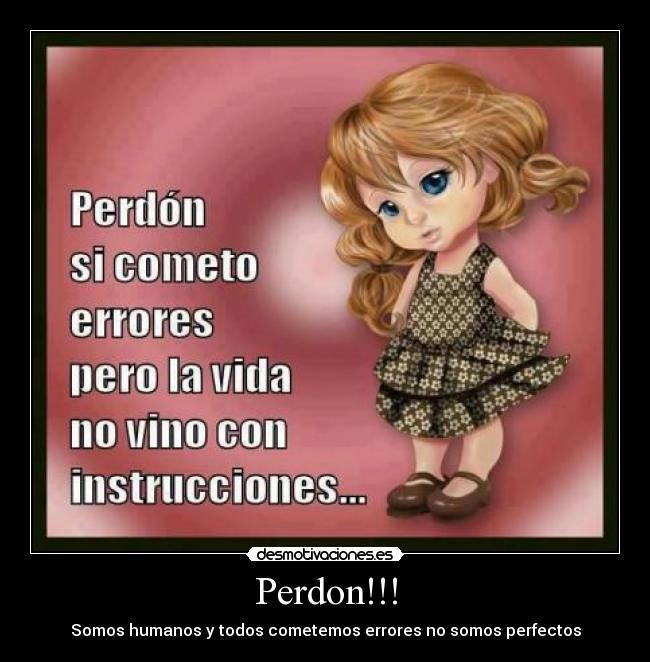 Perdon!!! - Somos humanos y todos cometemos errores no somos perfectos