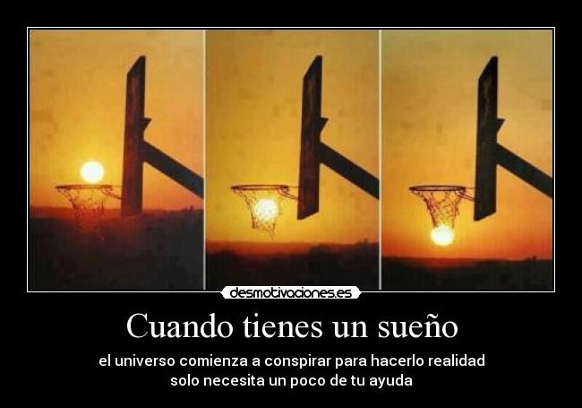 Cuando tienes un sueño - el universo comienza a conspirar para hacerlo realidad
solo necesita un poco de tu ayuda