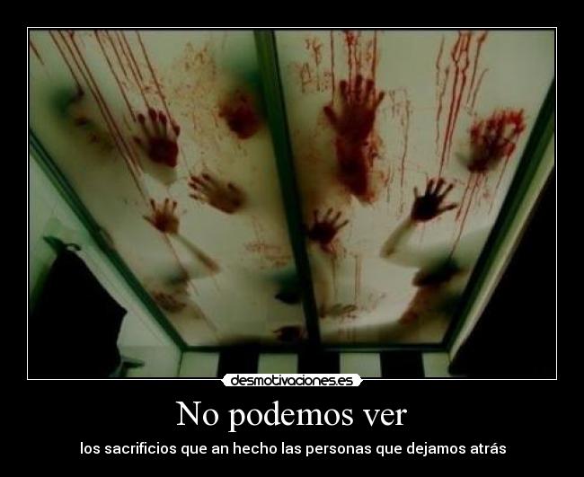 No podemos ver - los sacrificios que an hecho las personas que dejamos atrás