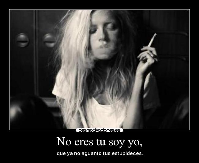 No eres tu soy yo, -