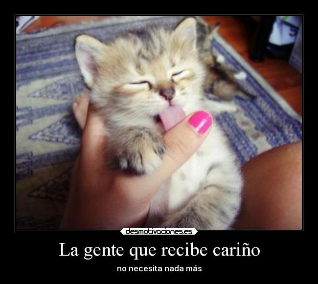 La gente que recibe cariño - no necesita nada más